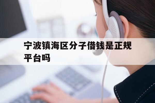宁波镇海区分子借钱是正规平台吗