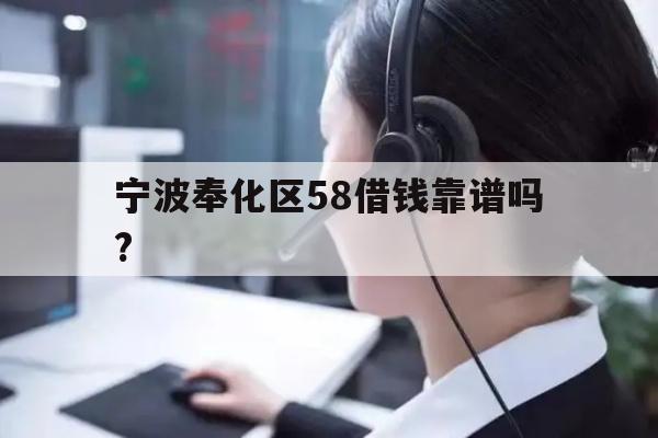 宁波奉化区58借钱靠谱吗?