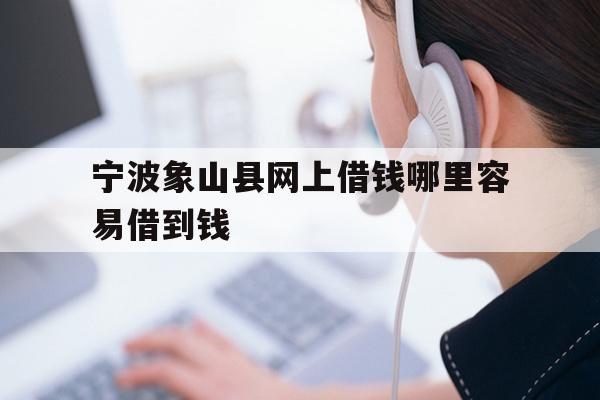 宁波象山县网上借钱哪里容易借到钱