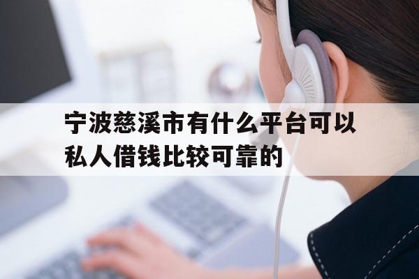 详细阅读:宁波慈溪市有什么平台可以私人借钱比较可靠的 宁波慈溪市有什么平台可以私人借钱比较可靠的