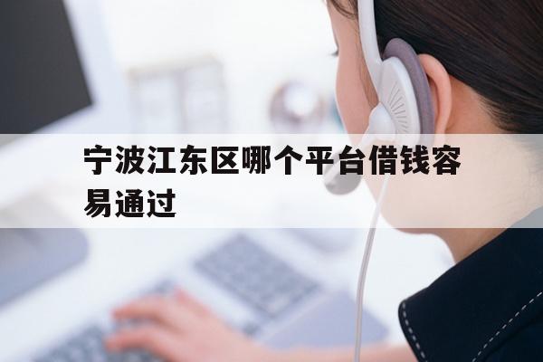 详细阅读:宁波江东区哪个平台借钱容易通过 宁波江东区哪个平台借钱容易通过