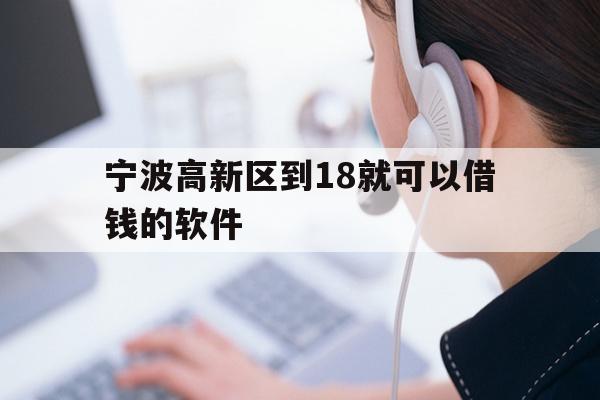 宁波高新区到18就可以借钱的软件