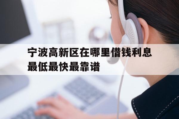 宁波高新区在哪里借钱利息最低最快最靠谱